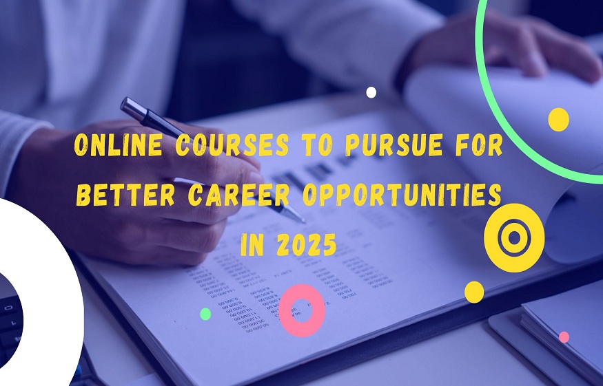 Online Courses to pursue for better career opportunities in 2025
